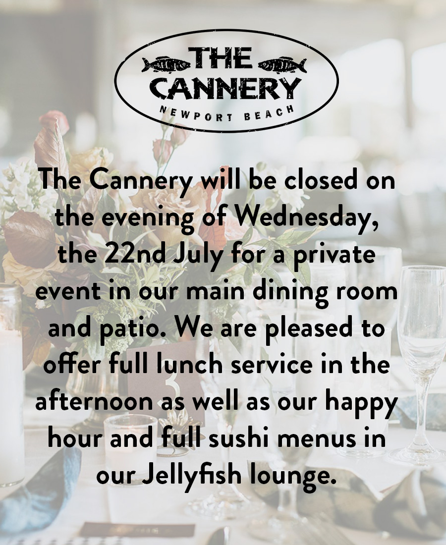 The Cannery will be closed on the evening of Wednesday, the 22nd July for a private event in our main dining room and patio. We are pleased to offer full lunch service in the afternoon as well as our happy hour and full sushi menus in our Jellyfish Lounge.