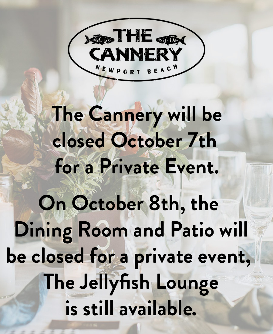 The Cannery will be Closed October 7th for a Private Event. On October 8th, the Dining Room and Patio will be closed for a private event, The Jellyfish Lounge is still available.